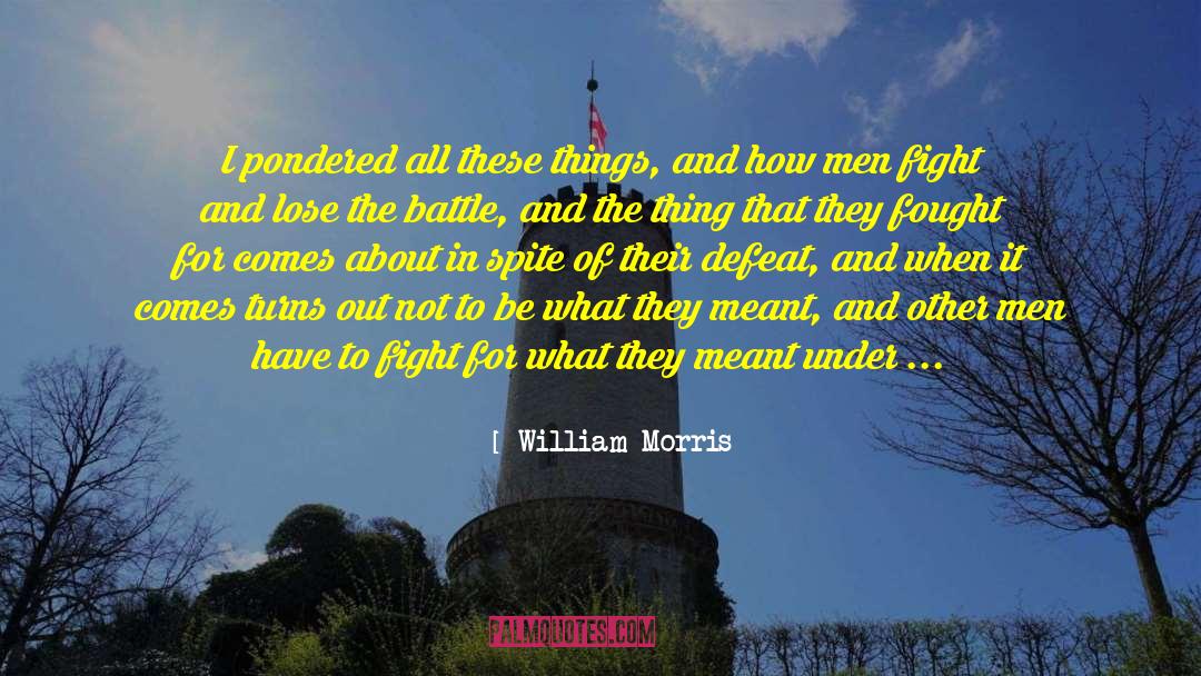 William Morris Quotes: I pondered all these things,