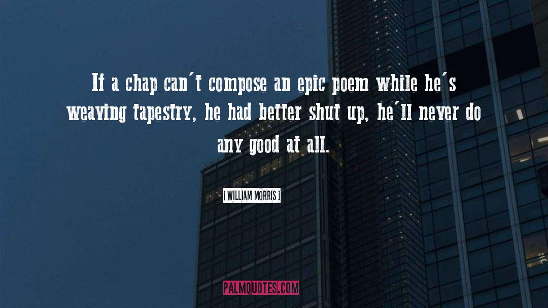 William Morris Quotes: If a chap can't compose