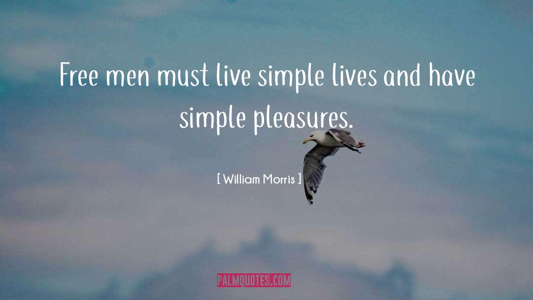 William Morris Quotes: Free men must live simple