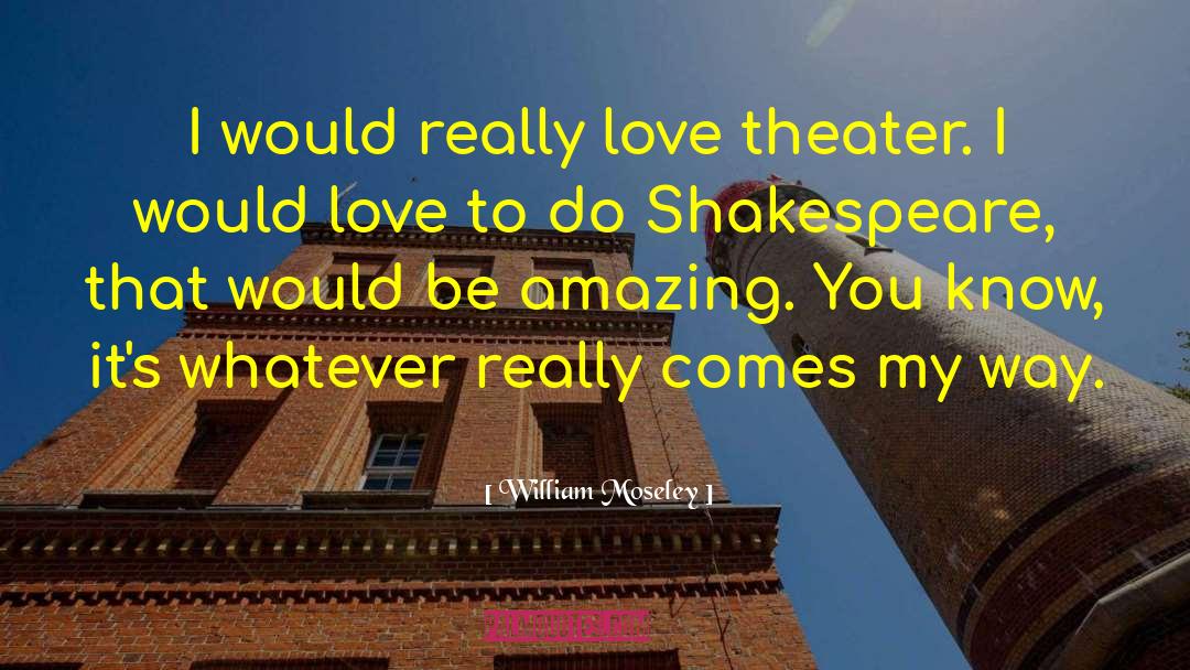William Moseley Quotes: I would really love theater.