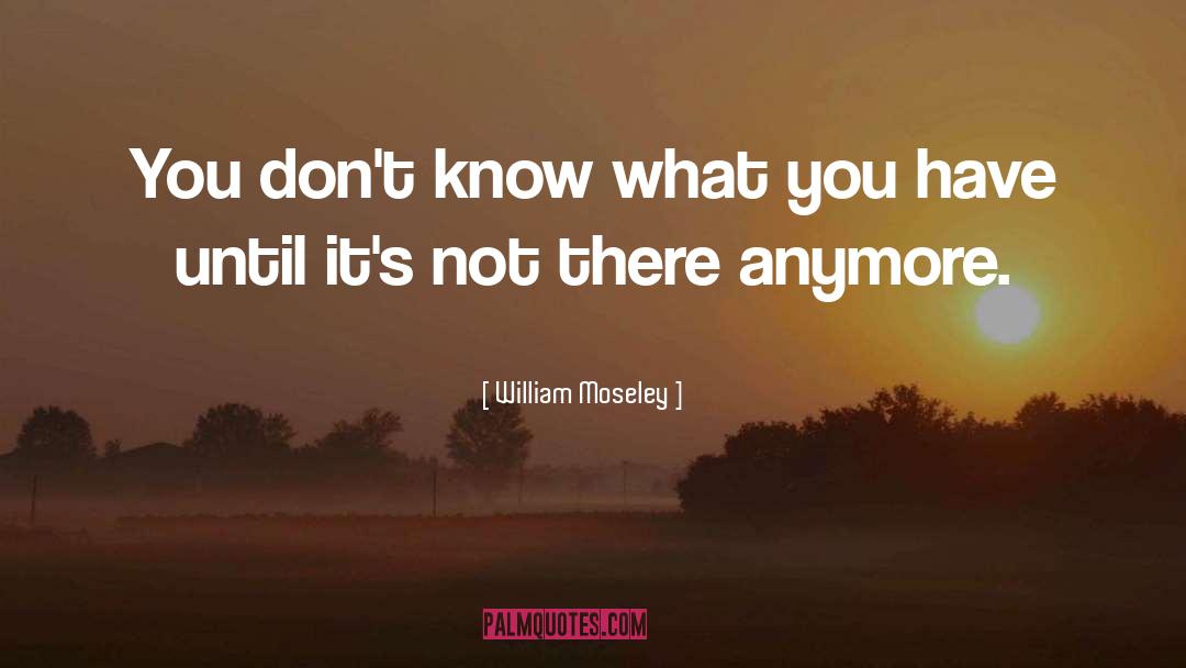 William Moseley Quotes: You don't know what you