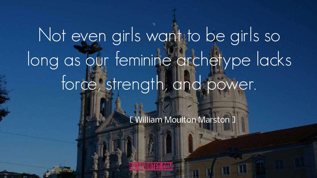 William Moulton Marston Quotes: Not even girls want to