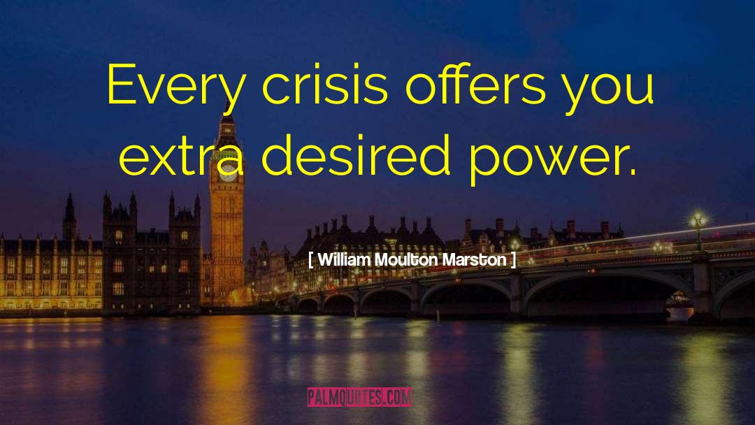 William Moulton Marston Quotes: Every crisis offers you extra