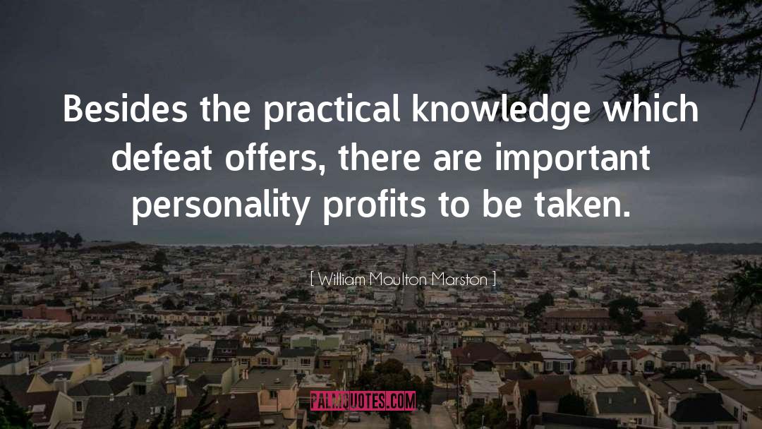 William Moulton Marston Quotes: Besides the practical knowledge which
