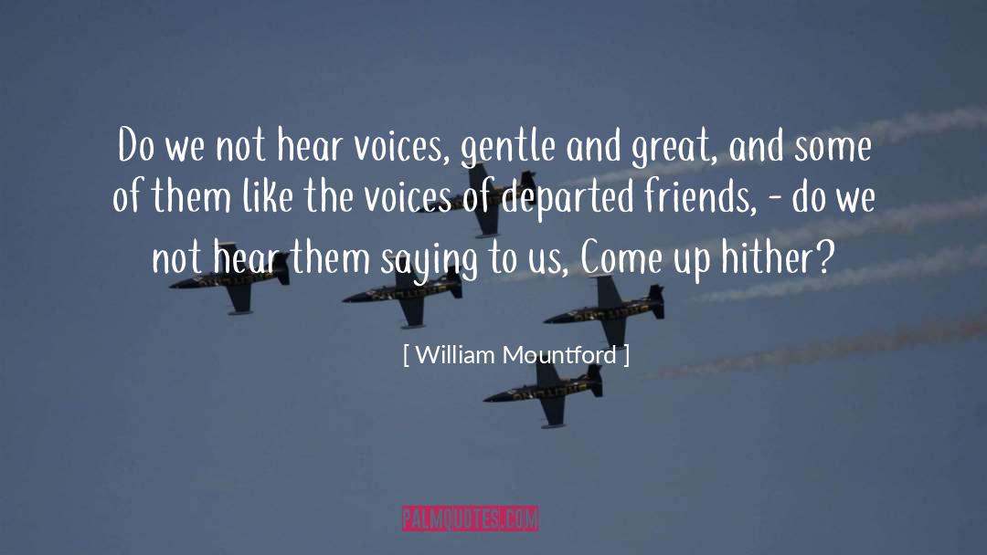 William Mountford Quotes: Do we not hear voices,