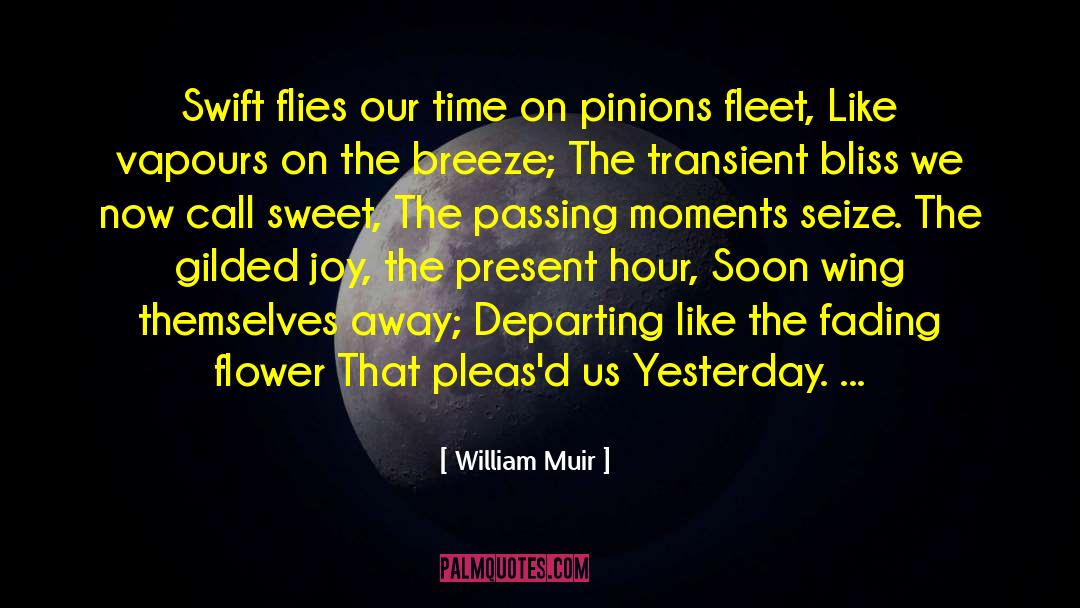 William Muir Quotes: Swift flies our time on