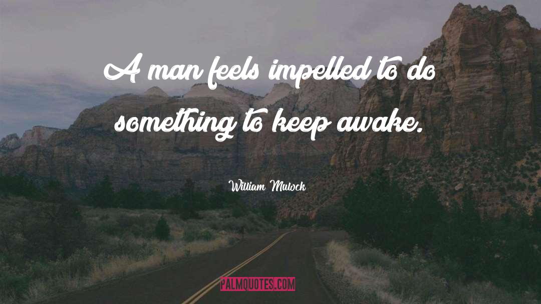 William Mulock Quotes: A man feels impelled to