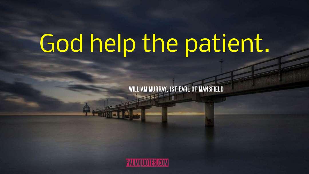 William Murray, 1st Earl Of Mansfield Quotes: God help the patient.