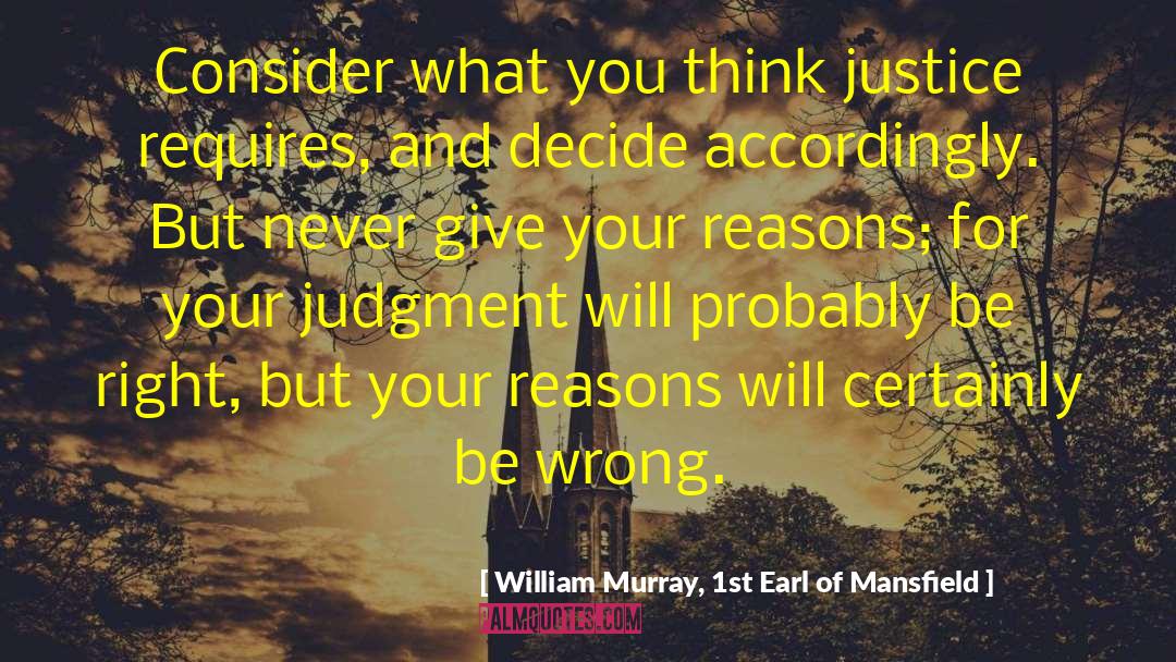 William Murray, 1st Earl Of Mansfield Quotes: Consider what you think justice