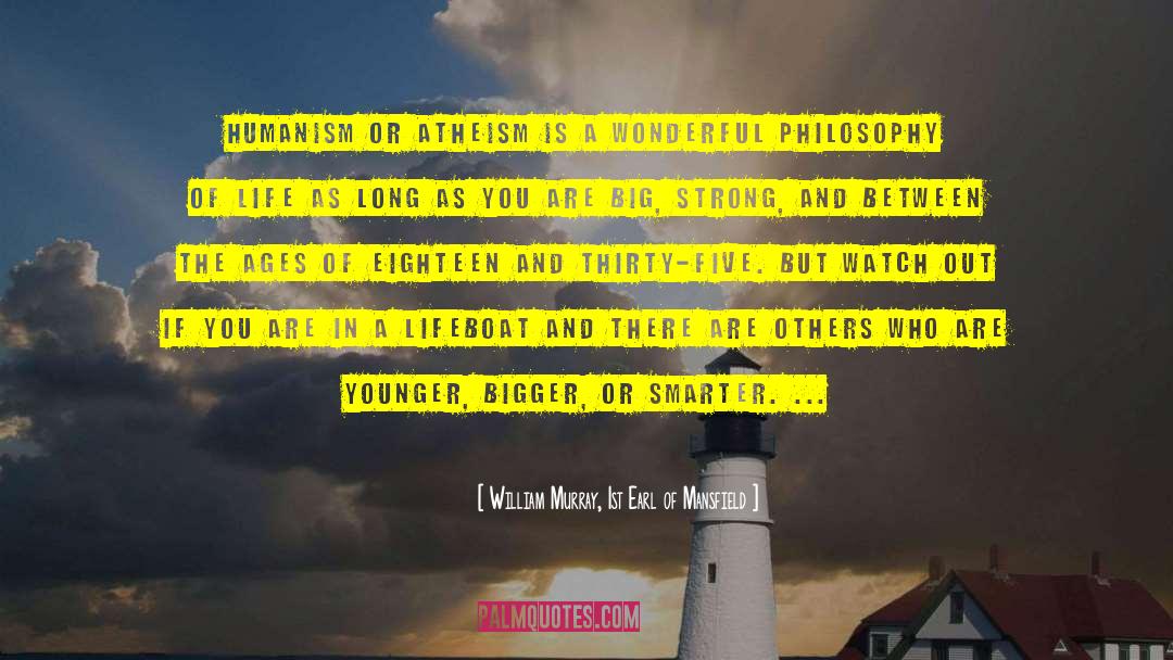 William Murray, 1st Earl Of Mansfield Quotes: Humanism or atheism is a