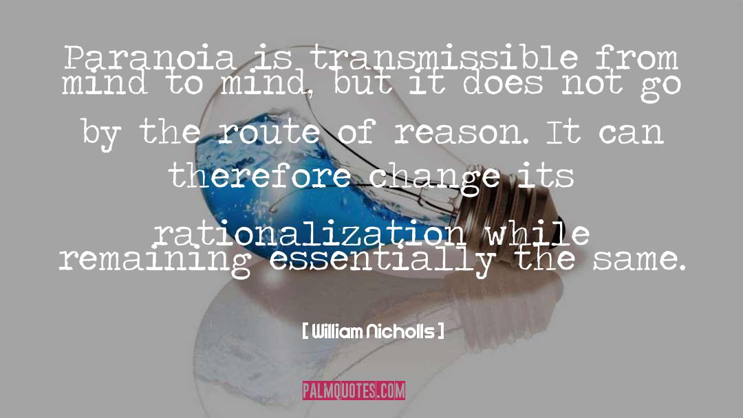 William Nicholls Quotes: Paranoia is transmissible from mind