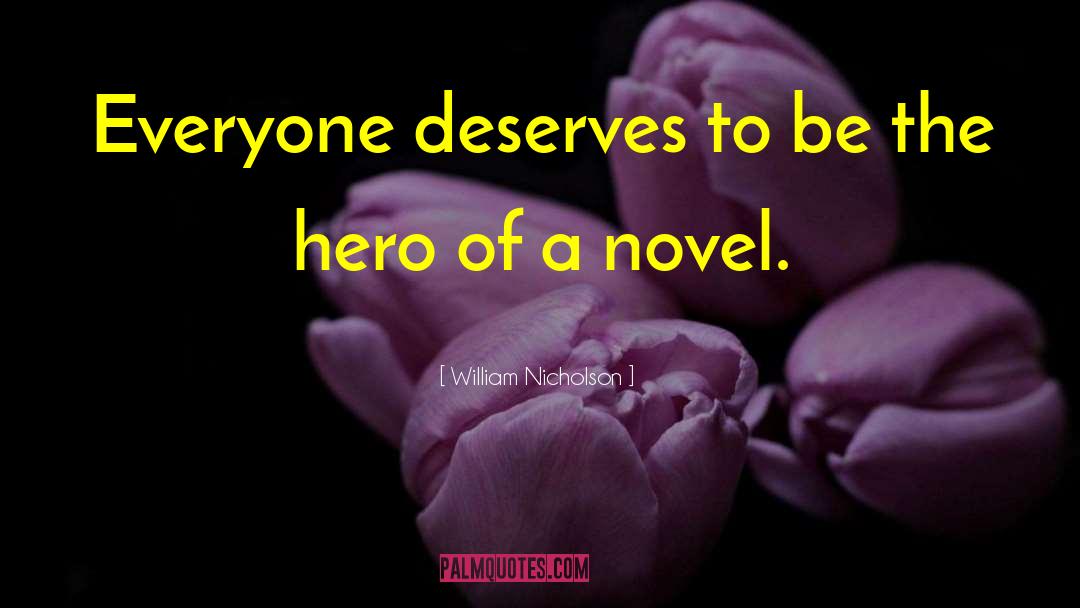 William Nicholson Quotes: Everyone deserves to be the