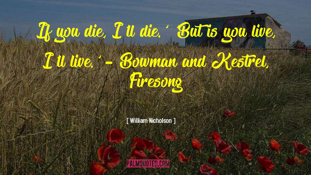 William Nicholson Quotes: If you die, I'll die.'