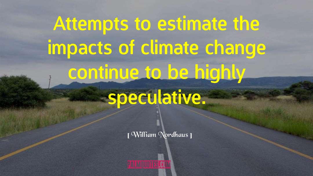 William Nordhaus Quotes: Attempts to estimate the impacts