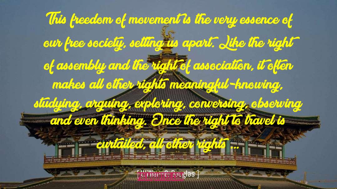 William O. Douglas Quotes: This freedom of movement is
