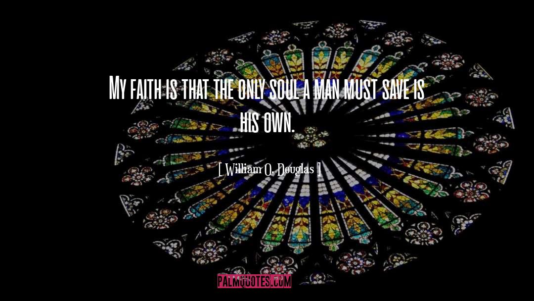 William O. Douglas Quotes: My faith is that the