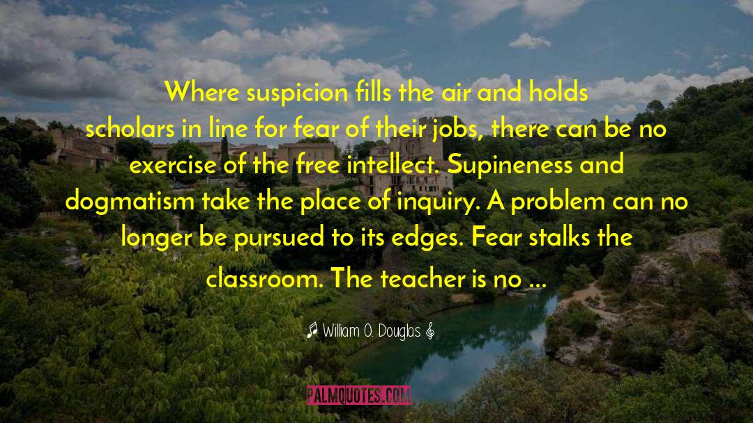 William O. Douglas Quotes: Where suspicion fills the air