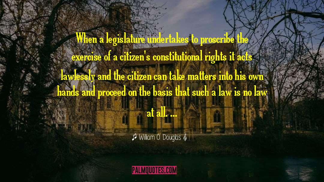 William O. Douglas Quotes: When a legislature undertakes to