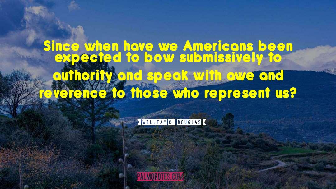 William O. Douglas Quotes: Since when have we Americans