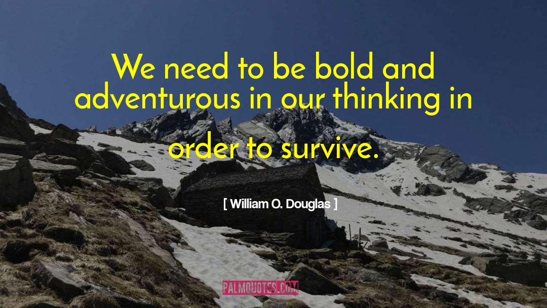 William O. Douglas Quotes: We need to be bold