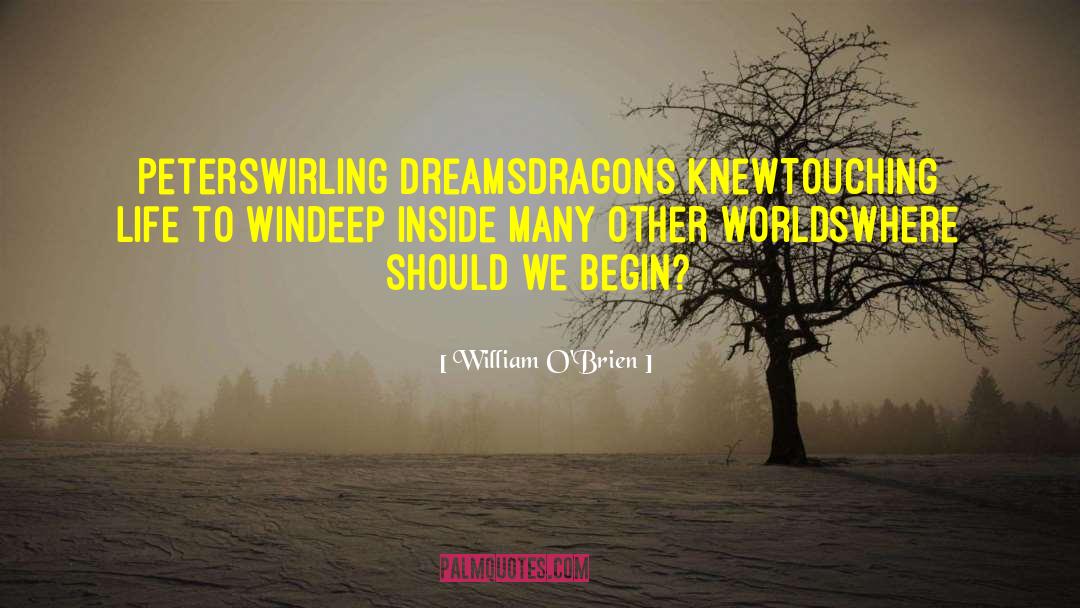 William O'Brien Quotes: Peter<br>Swirling dreams<br>Dragons knew<br>Touching life to