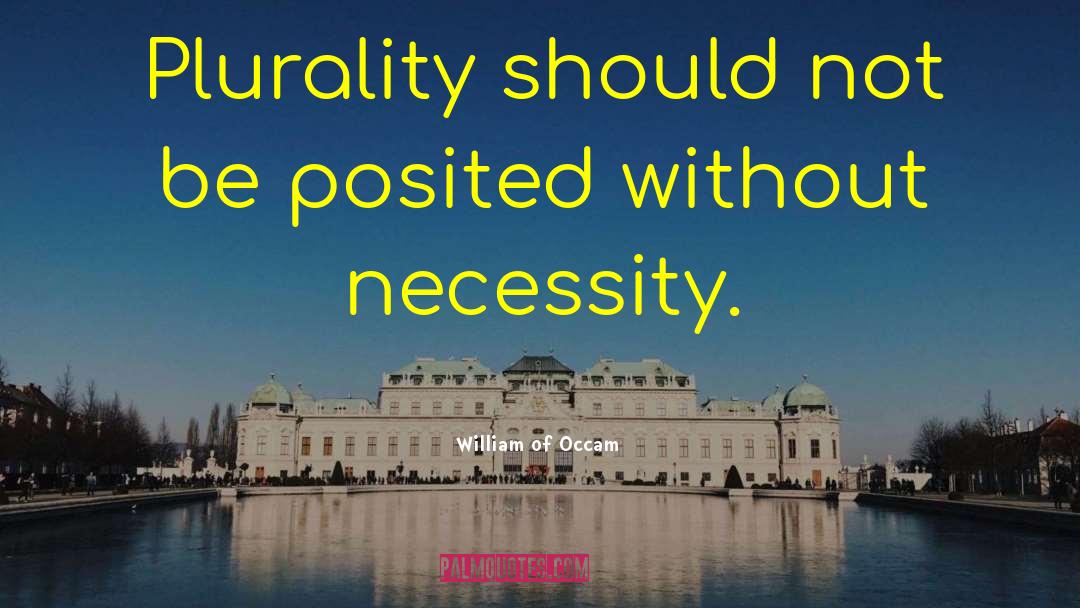 William Of Occam Quotes: Plurality should not be posited