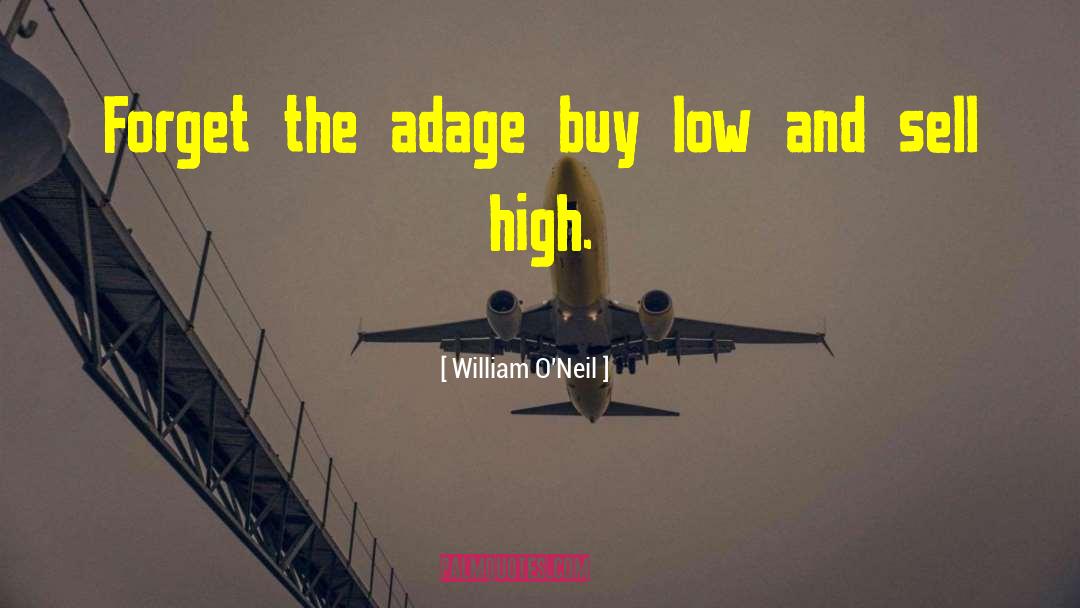 William O'Neil Quotes: Forget the adage buy low