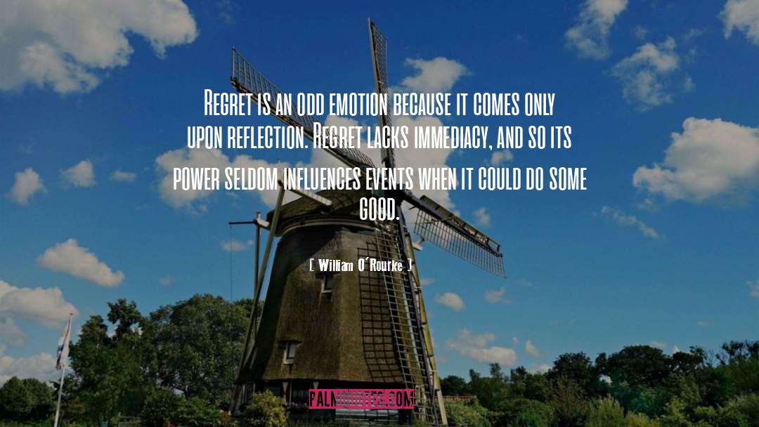 William O'Rourke Quotes: Regret is an odd emotion