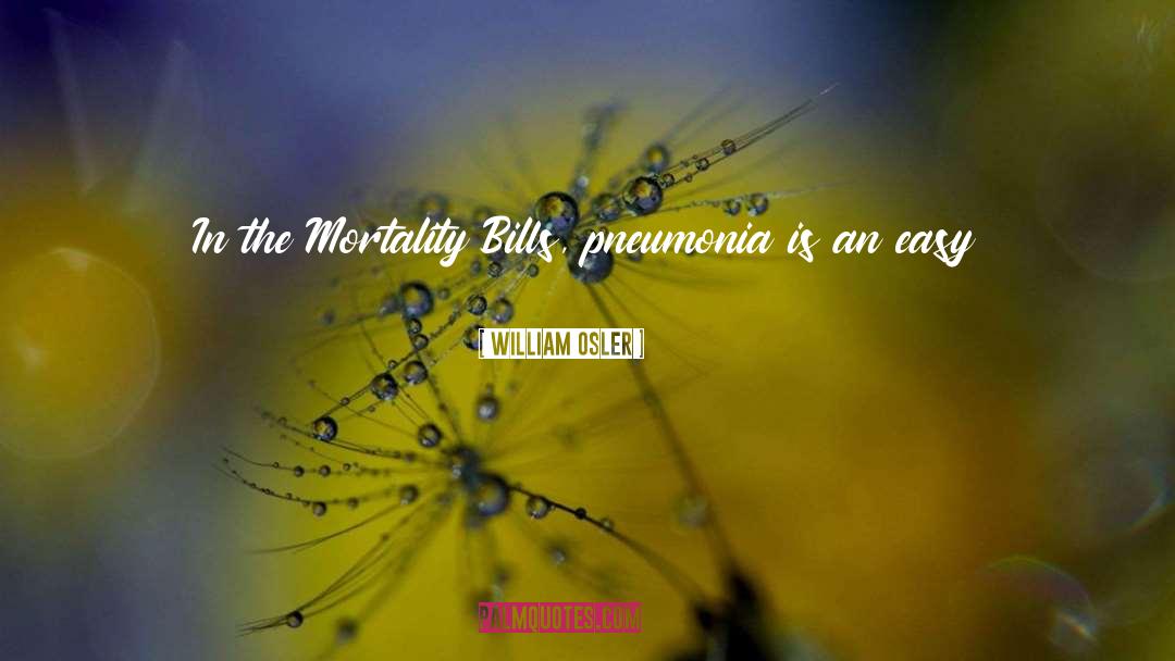 William Osler Quotes: In the Mortality Bills, pneumonia