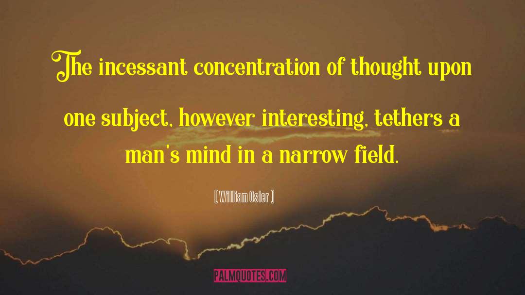 William Osler Quotes: The incessant concentration of thought