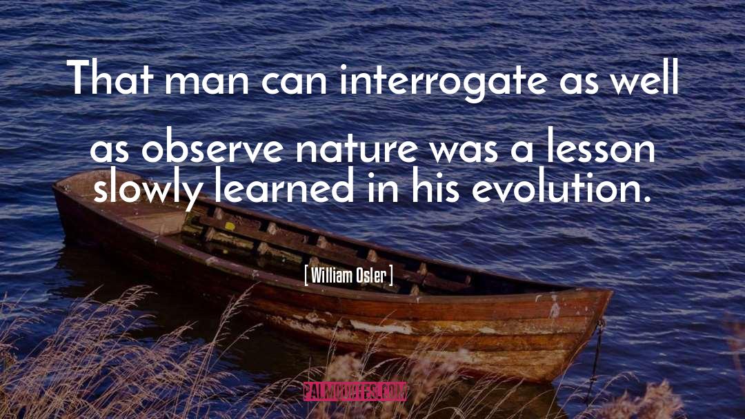 William Osler Quotes: That man can interrogate as