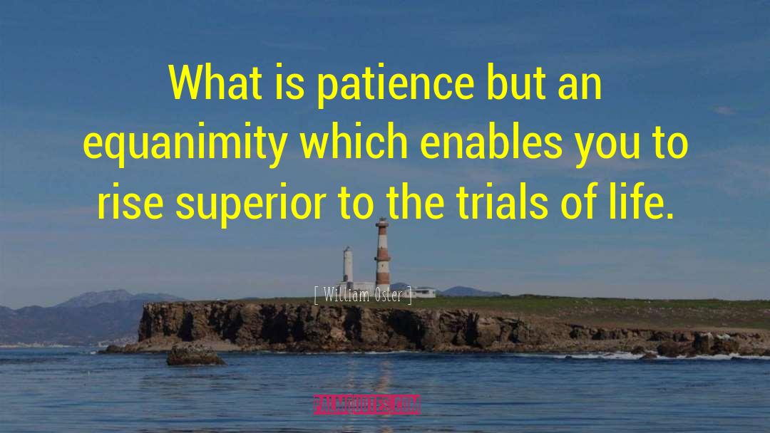 William Osler Quotes: What is patience but an