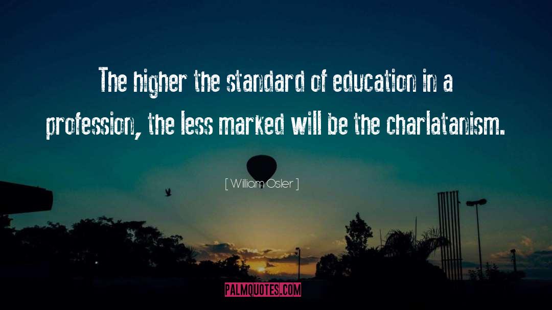 William Osler Quotes: The higher the standard of