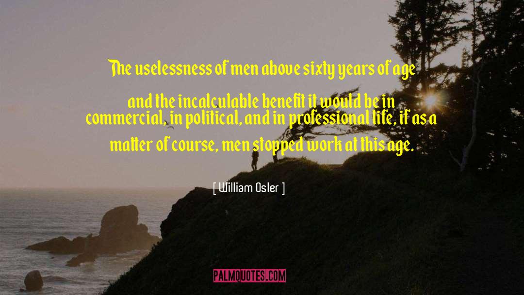 William Osler Quotes: The uselessness of men above