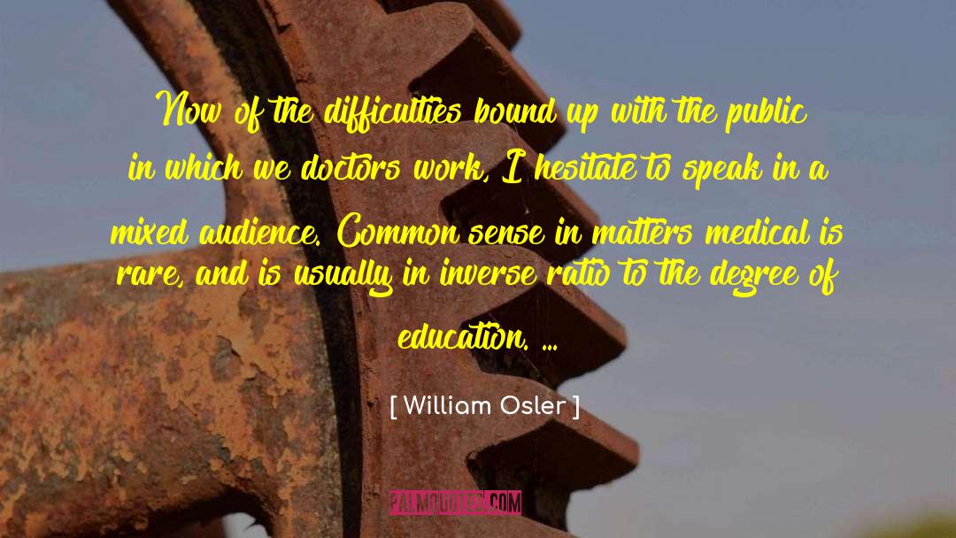 William Osler Quotes: Now of the difficulties bound