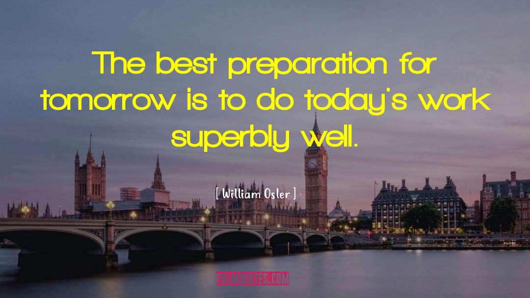 William Osler Quotes: The best preparation for tomorrow