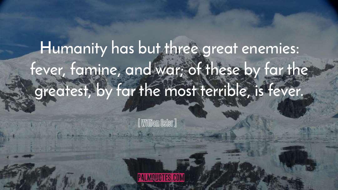 William Osler Quotes: Humanity has but three great