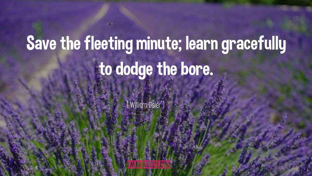 William Osler Quotes: Save the fleeting minute; learn