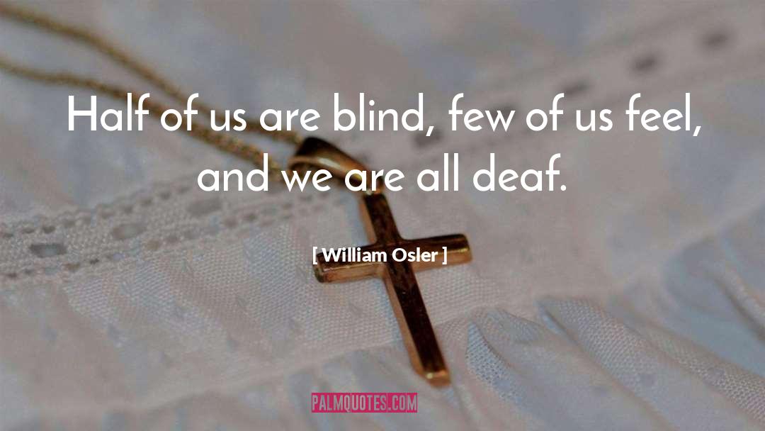 William Osler Quotes: Half of us are blind,