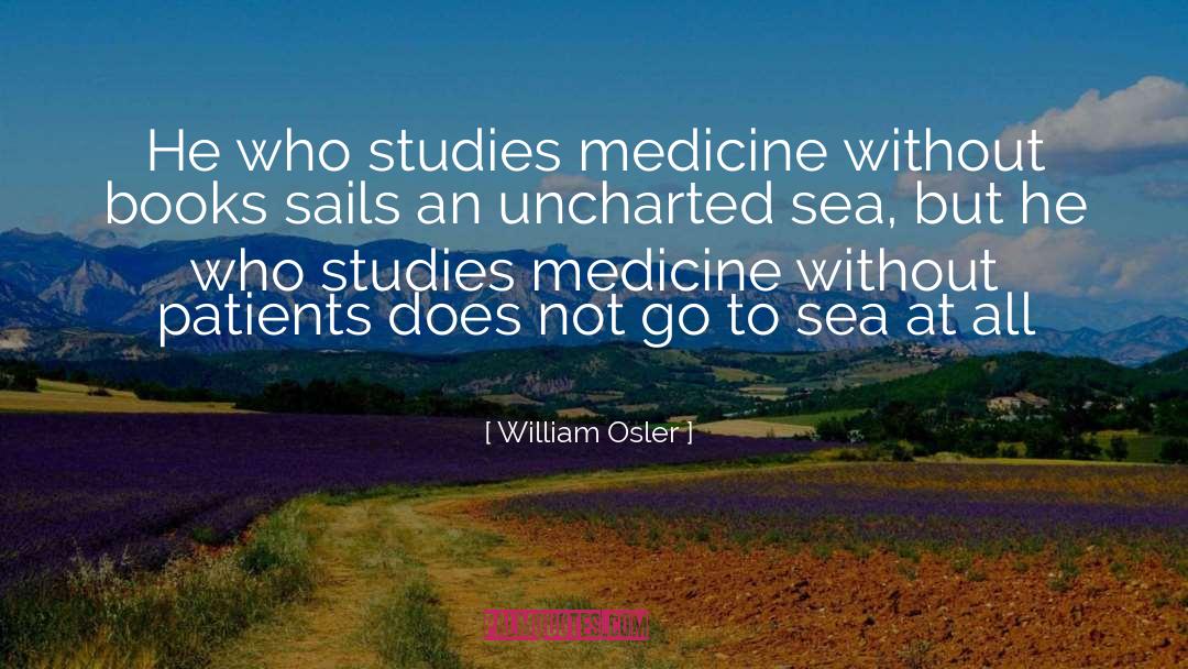William Osler Quotes: He who studies medicine without