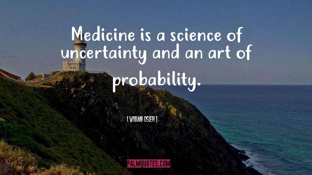 William Osler Quotes: Medicine is a science of