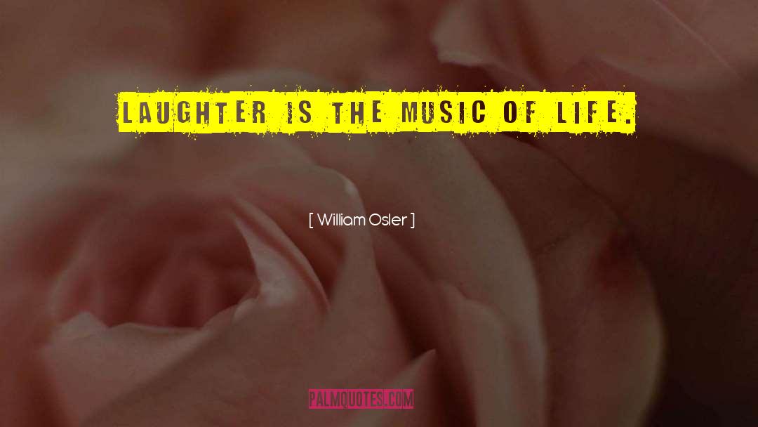 William Osler Quotes: Laughter is the music of