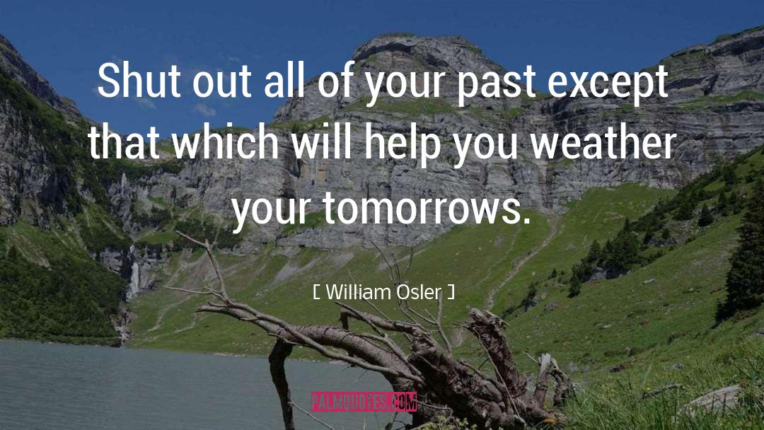William Osler Quotes: Shut out all of your