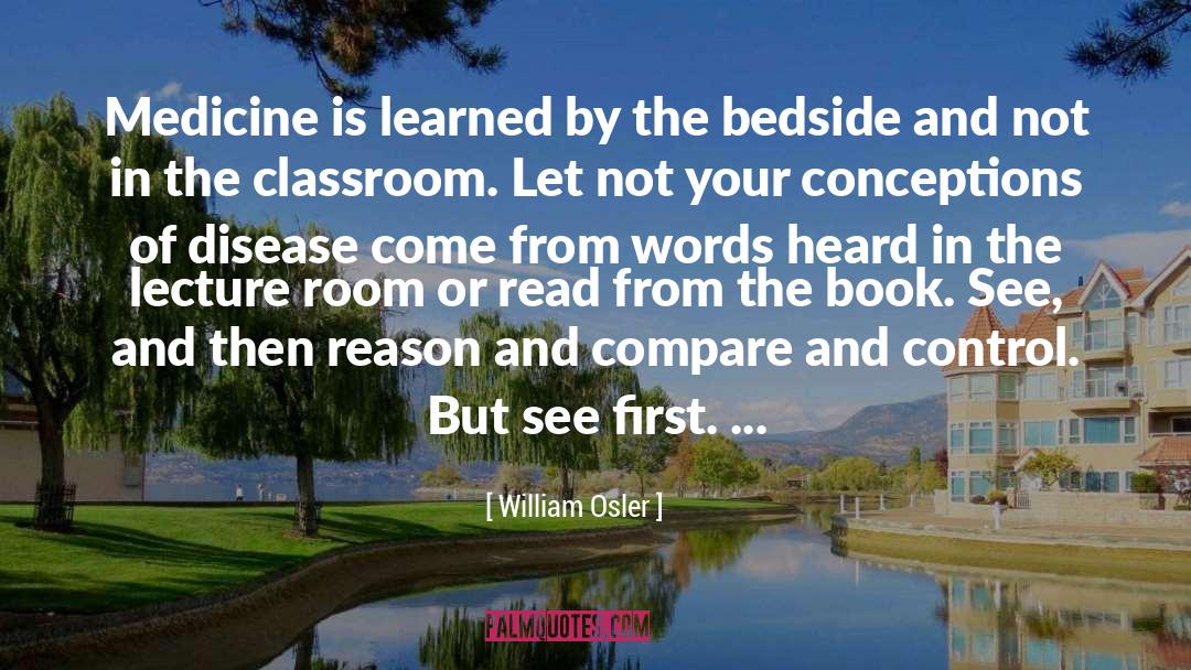 William Osler Quotes: Medicine is learned by the