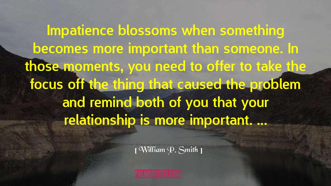 William P. Smith Quotes: Impatience blossoms when something becomes