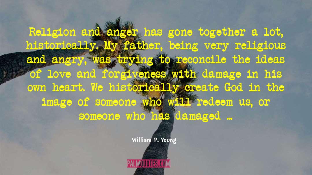 William P. Young Quotes: Religion and anger has gone
