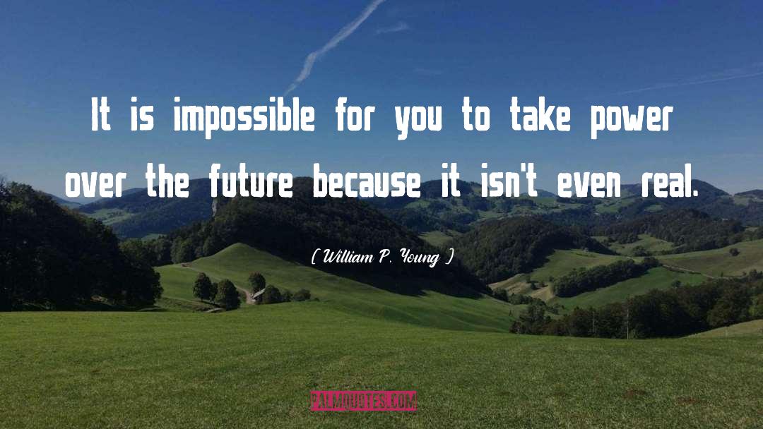 William P. Young Quotes: It is impossible for you