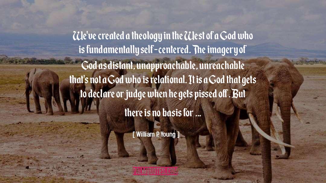 William P. Young Quotes: We've created a theology in