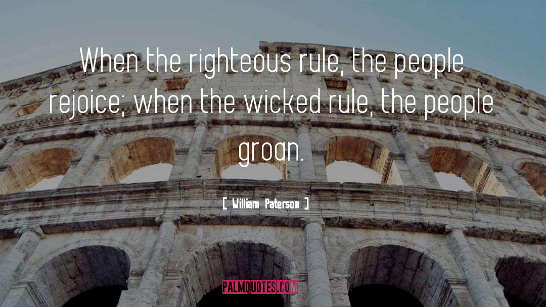William Paterson Quotes: When the righteous rule, the