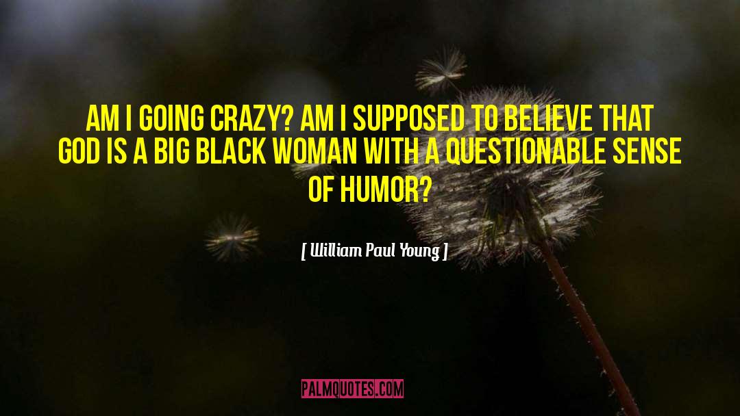 William Paul Young Quotes: Am I going crazy? Am